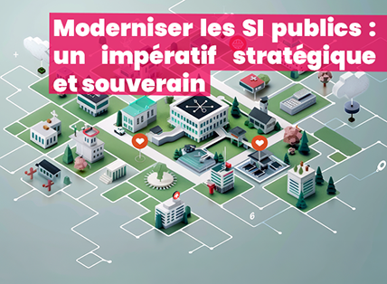 Moderniser les SI publics : un impératif stratégique et souverain